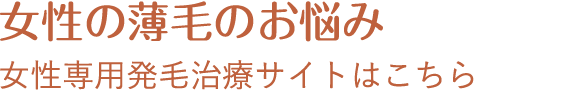 女性の薄毛のお悩み 女性専用治療サイトはこちら